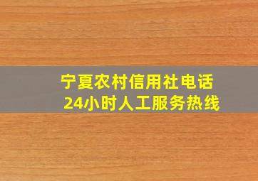 宁夏农村信用社电话24小时人工服务热线