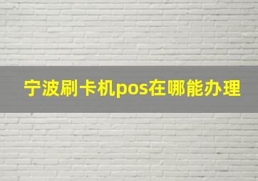 宁波刷卡机pos在哪能办理