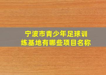 宁波市青少年足球训练基地有哪些项目名称