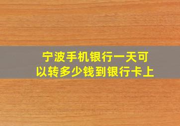 宁波手机银行一天可以转多少钱到银行卡上