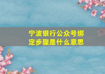 宁波银行公众号绑定步骤是什么意思