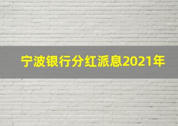 宁波银行分红派息2021年