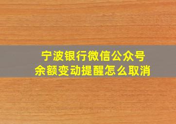 宁波银行微信公众号余额变动提醒怎么取消