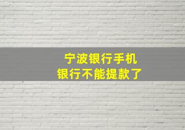 宁波银行手机银行不能提款了