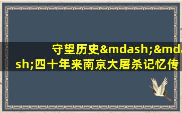 守望历史——四十年来南京大屠杀记忆传承口述