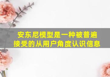 安东尼模型是一种被普遍接受的从用户角度认识信息