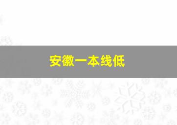 安徽一本线低