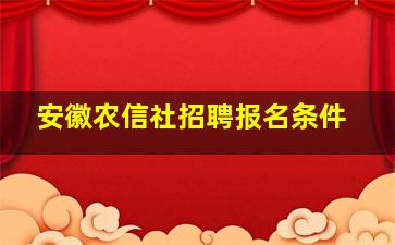 安徽农信社招聘报名条件