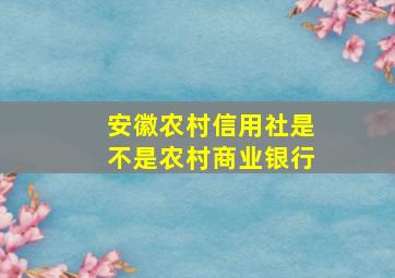 安徽农村信用社是不是农村商业银行