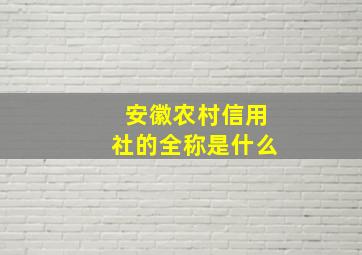 安徽农村信用社的全称是什么