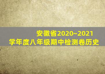 安徽省2020~2021学年度八年级期中检测卷历史