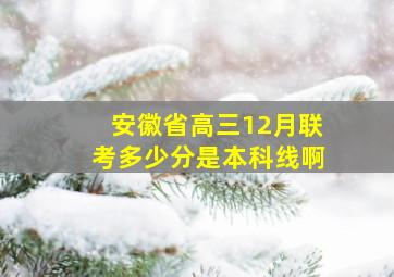 安徽省高三12月联考多少分是本科线啊