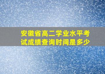 安徽省高二学业水平考试成绩查询时间是多少