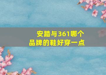 安踏与361哪个品牌的鞋好穿一点