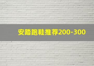 安踏跑鞋推荐200-300