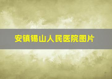 安镇锡山人民医院图片