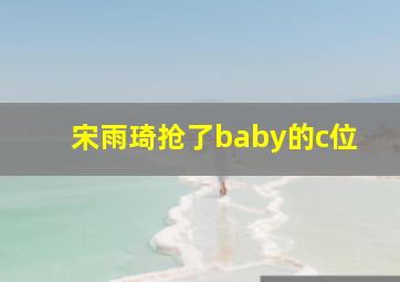 宋雨琦抢了baby的c位