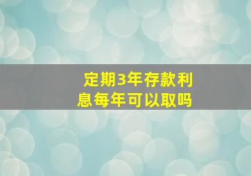 定期3年存款利息每年可以取吗