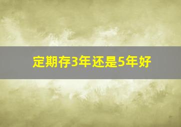 定期存3年还是5年好