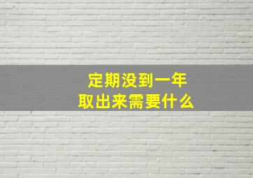 定期没到一年取出来需要什么