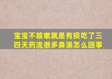 宝宝不咳嗽就是有痰吃了三四天药流很多鼻涕怎么回事