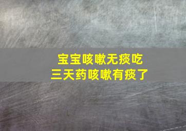 宝宝咳嗽无痰吃三天药咳嗽有痰了