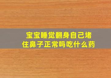 宝宝睡觉翻身自己堵住鼻子正常吗吃什么药