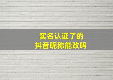 实名认证了的抖音昵称能改吗