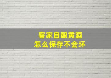 客家自酿黄酒怎么保存不会坏