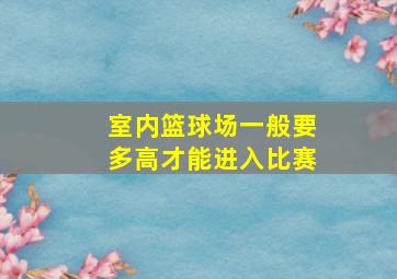 室内篮球场一般要多高才能进入比赛