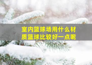 室内篮球场用什么材质篮球比较好一点呢