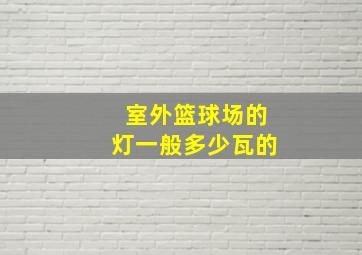 室外篮球场的灯一般多少瓦的