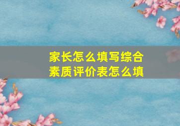 家长怎么填写综合素质评价表怎么填