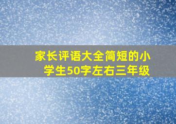 家长评语大全简短的小学生50字左右三年级