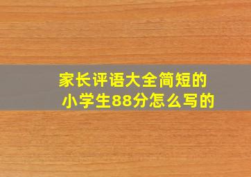 家长评语大全简短的小学生88分怎么写的