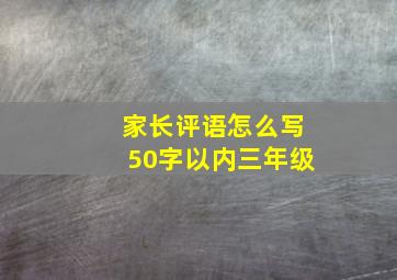 家长评语怎么写50字以内三年级