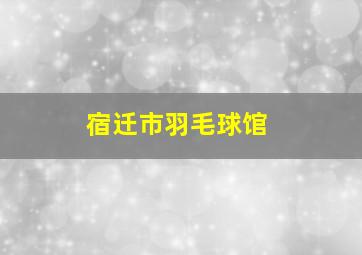 宿迁市羽毛球馆