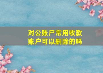 对公账户常用收款账户可以删除的吗