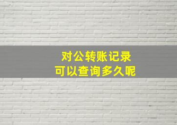 对公转账记录可以查询多久呢