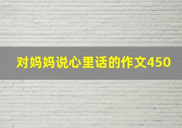 对妈妈说心里话的作文450