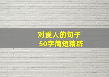 对爱人的句子50字简短精辟