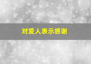 对爱人表示感谢