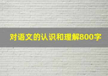 对语文的认识和理解800字