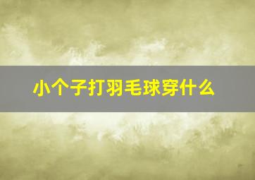 小个子打羽毛球穿什么