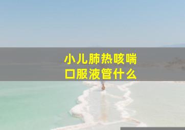 小儿肺热咳喘口服液管什么