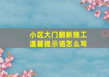 小区大门翻新施工温馨提示语怎么写