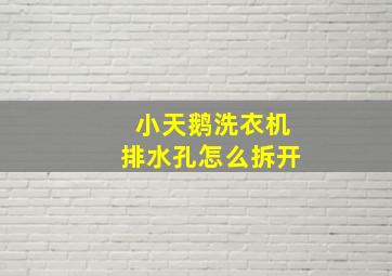 小天鹅洗衣机排水孔怎么拆开