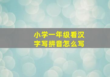 小学一年级看汉字写拼音怎么写