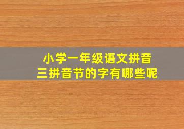 小学一年级语文拼音三拼音节的字有哪些呢