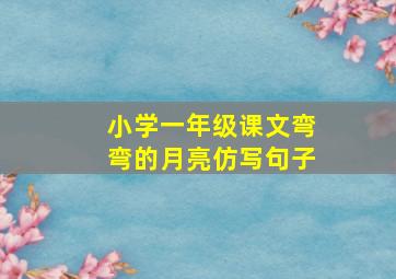 小学一年级课文弯弯的月亮仿写句子